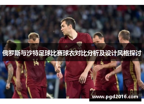 俄罗斯与沙特足球比赛球衣对比分析及设计风格探讨