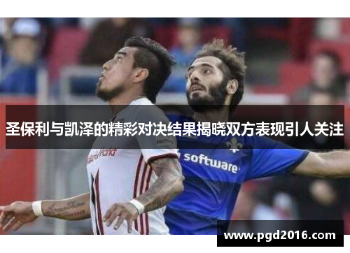 圣保利与凯泽的精彩对决结果揭晓双方表现引人关注