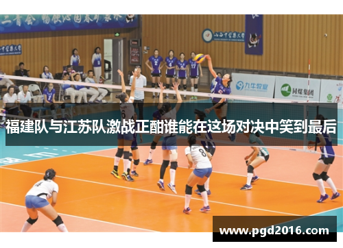 福建队与江苏队激战正酣谁能在这场对决中笑到最后