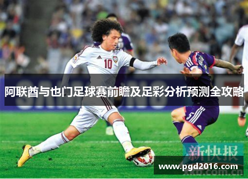 阿联酋与也门足球赛前瞻及足彩分析预测全攻略
