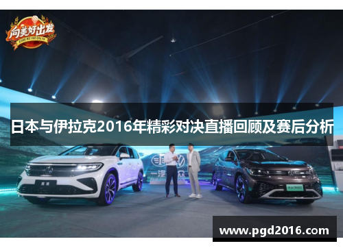日本与伊拉克2016年精彩对决直播回顾及赛后分析