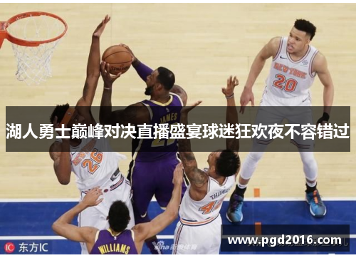 湖人勇士巅峰对决直播盛宴球迷狂欢夜不容错过